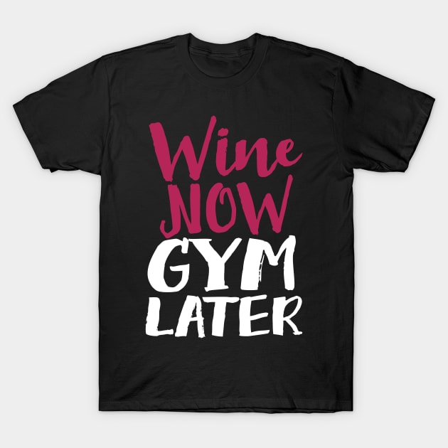 Wine Now Gym Later T-Shirt by Eugenex